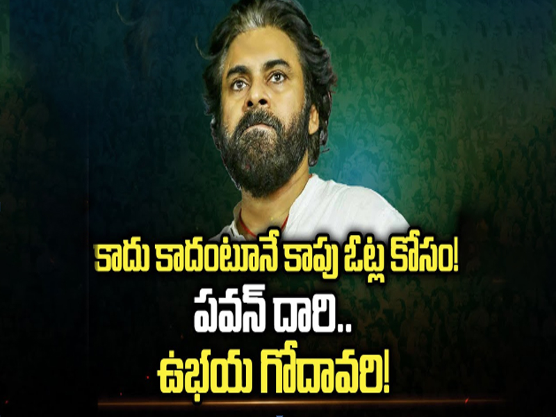 Pawan kalyan's PoliTricks: కాదు కాదంటూనే కాపు ఓట్ల కోసం.. పవన్ దారి.. ఉభయ గోదావరి..!