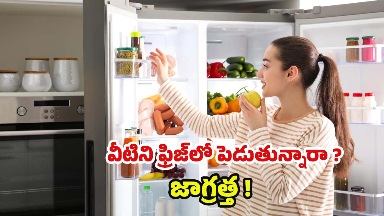 Fridge: పొరపాటున కూడా వీటిని ఫ్రిజ్‌లో పెట్టొద్దు తెలుసా ?