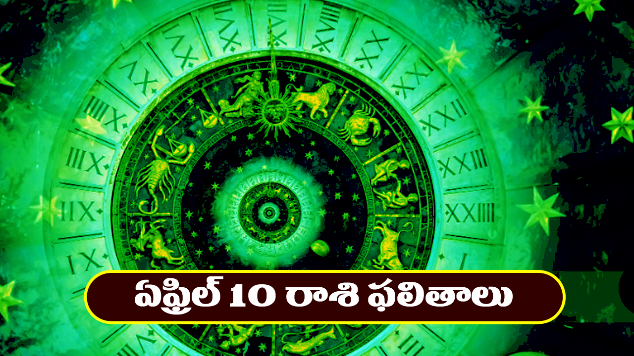 Horoscope Today April 10th : ఆ రాశి ఉద్యోగులకు ఊహించని సమస్యలు – ఆకస్మిక ప్రయాణాలు