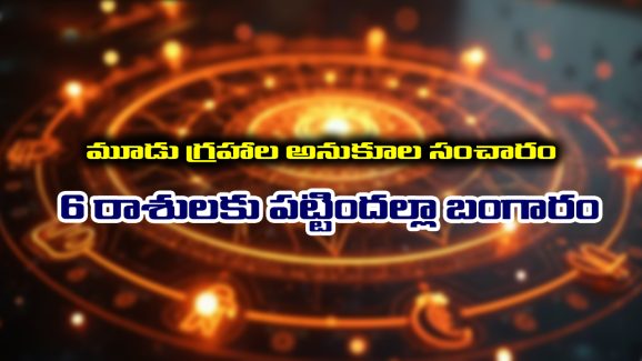 Triple Transit: మూడు గ్రహాల అనుకూల సంచారం – ఆ 6 రాశుల వారికి పట్టిందల్లా బంగారమే